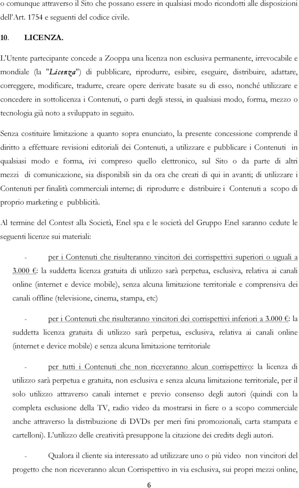 modificare, tradurre, creare opere derivate basate su di esso, nonché utilizzare e concedere in sottolicenza i Contenuti, o parti degli stessi, in qualsiasi modo, forma, mezzo o tecnologia già noto a