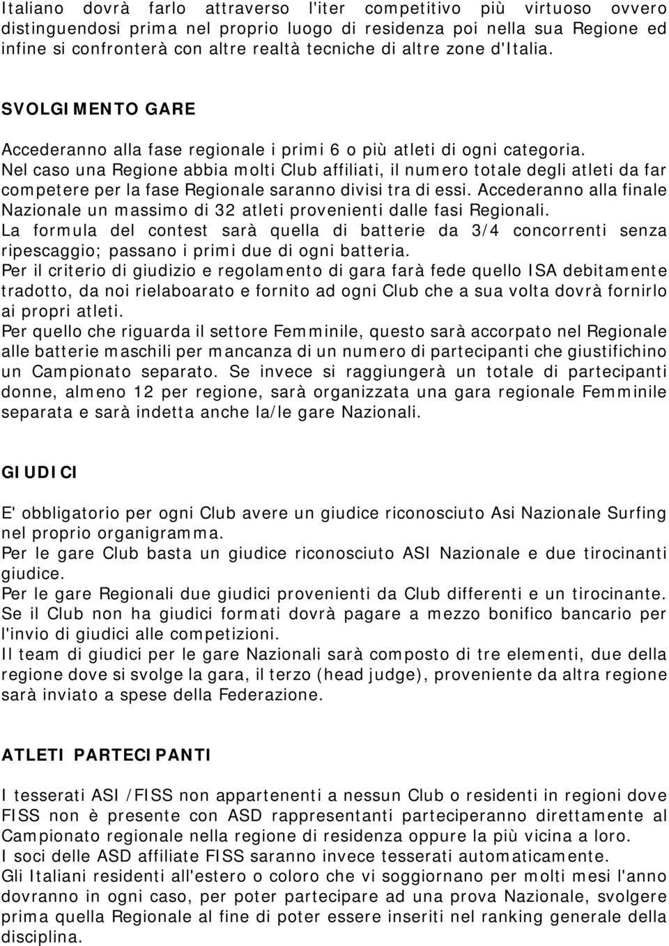 Nel caso una Regione abbia molti Club affiliati, il numero totale degli atleti da far competere per la fase Regionale saranno divisi tra di essi.