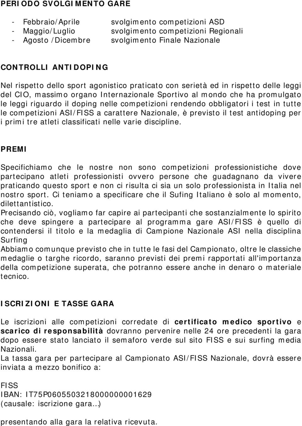 competizioni rendendo obbligatori i test in tutte le competizioni ASI/FISS a carattere Nazionale, è previsto il test antidoping per i primi tre atleti classificati nelle varie discipline.