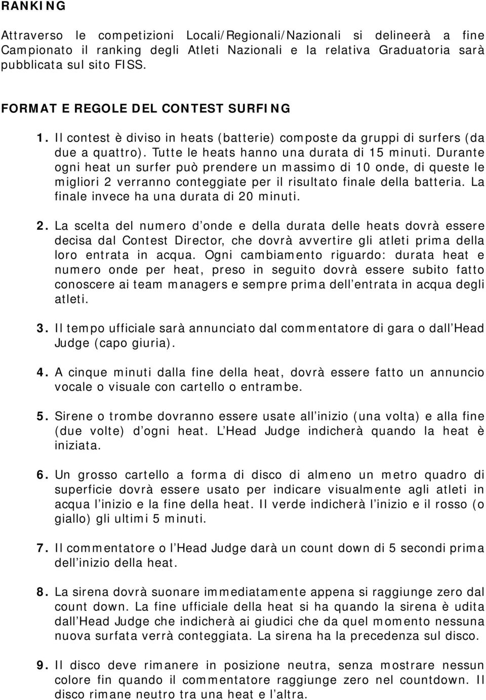 Durante ogni heat un surfer può prendere un massimo di 10 onde, di queste le migliori 2 