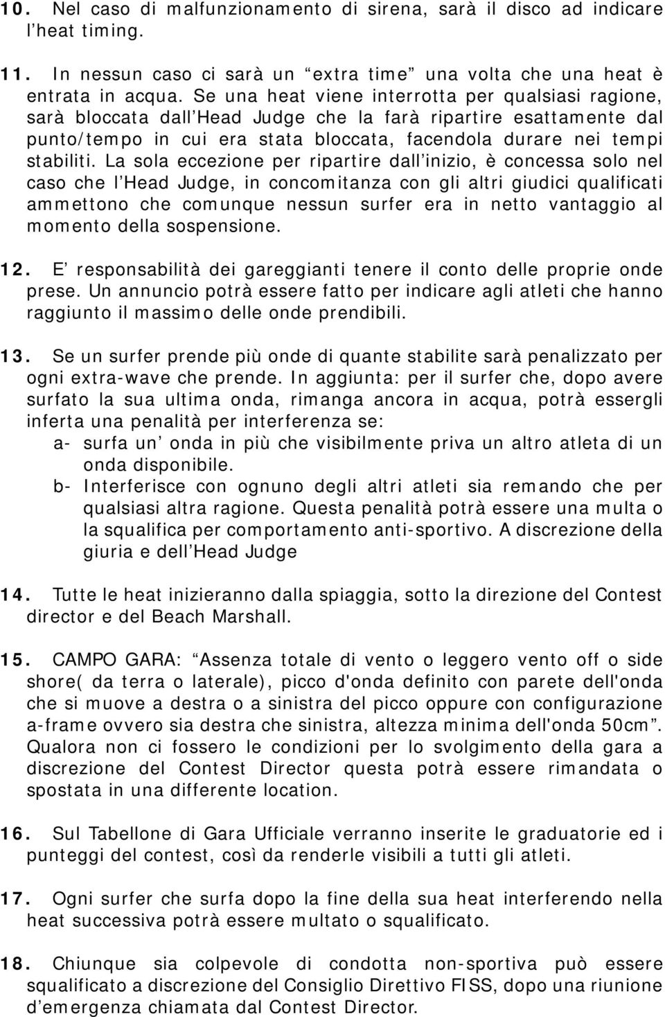 La sola eccezione per ripartire dall inizio, è concessa solo nel caso che l Head Judge, in concomitanza con gli altri giudici qualificati ammettono che comunque nessun surfer era in netto vantaggio