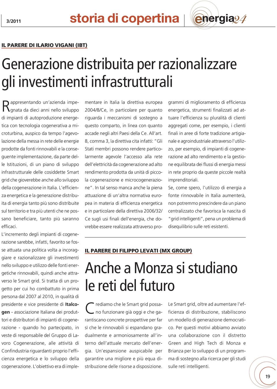 conseguente implementazione, da parte delle Istituzioni, di un piano di sviluppo infrastrutturale delle cosiddette Smart grid che gioverebbe anche allo sviluppo della cogenerazione in Italia.