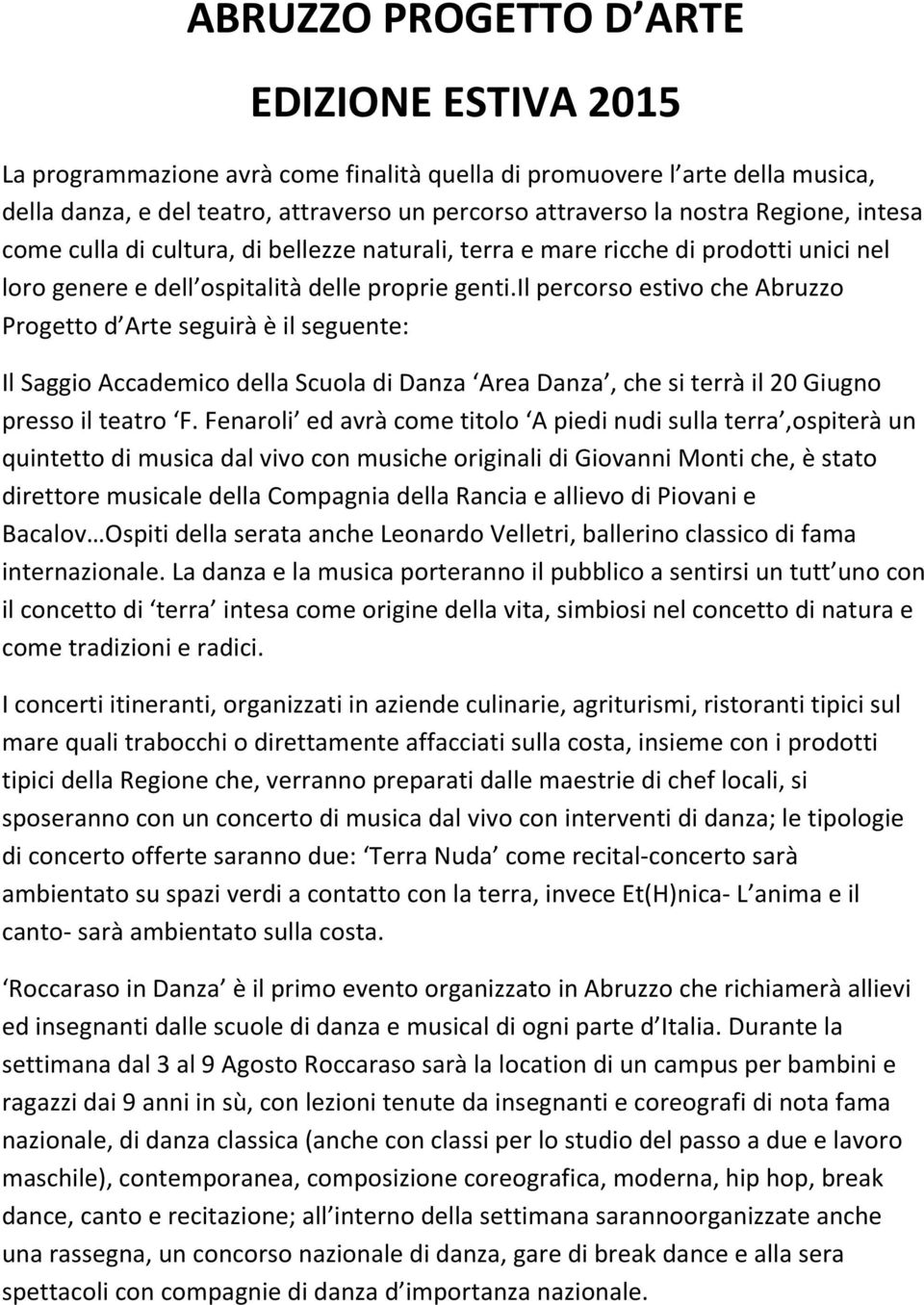 il percorso estivo che Abruzzo Progetto d Arte seguirà è il seguente: Il Saggio Accademico della Scuola di Danza Area Danza, che si terrà il 20 Giugno presso il teatro F.