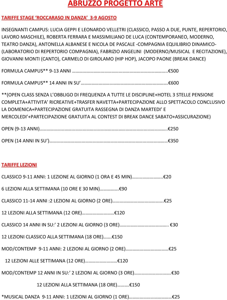 (MODERNO/MUSICAL E RECITAZIONE), GIOVANNI MONTI (CANTO), CARMELO DI GIROLAMO (HIP HOP), JACOPO PAONE (BREAK DANCE) FORMULA CAMPUS** 9-13 ANNI.. 500 FORMULA CAMPUS** 14 ANNI IN SU.