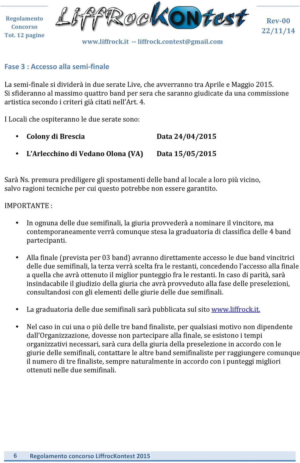 I Locali che ospiteranno le due serate sono: Colony di Brescia Data 24/04/2015 L Arlecchino di Vedano Olona (VA) Data 15/05/2015 Sarà Ns.