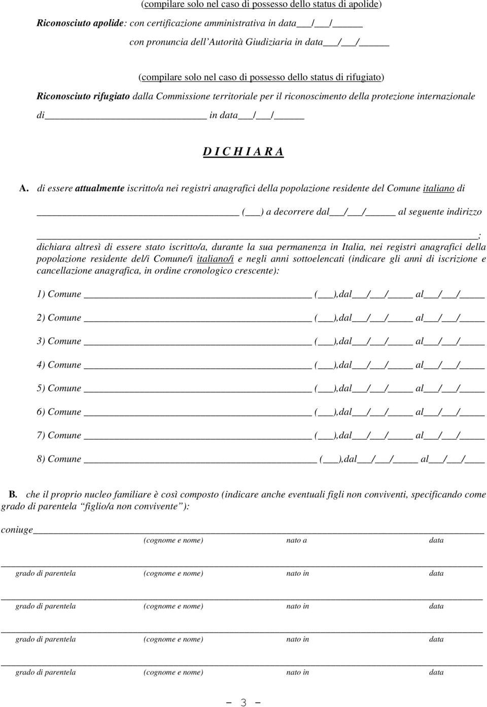 di essere attualmente iscritto/a nei registri anagrafici della popolazione residente del Comune italiano di ( ) a decorrere dal / / al seguente indirizzo ; dichiara altresì di essere stato