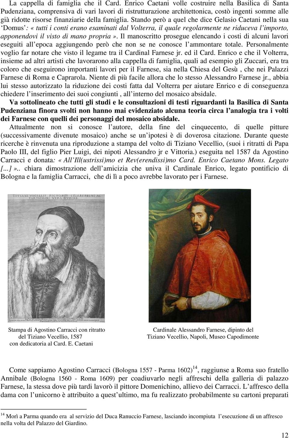 famiglia. Stando però a quel che dice Gelasio Caetani nella sua Domus : «tutti i conti erano esaminati dal Volterra, il quale regolarmente ne riduceva l importo, apponendovi il visto di mano propria».