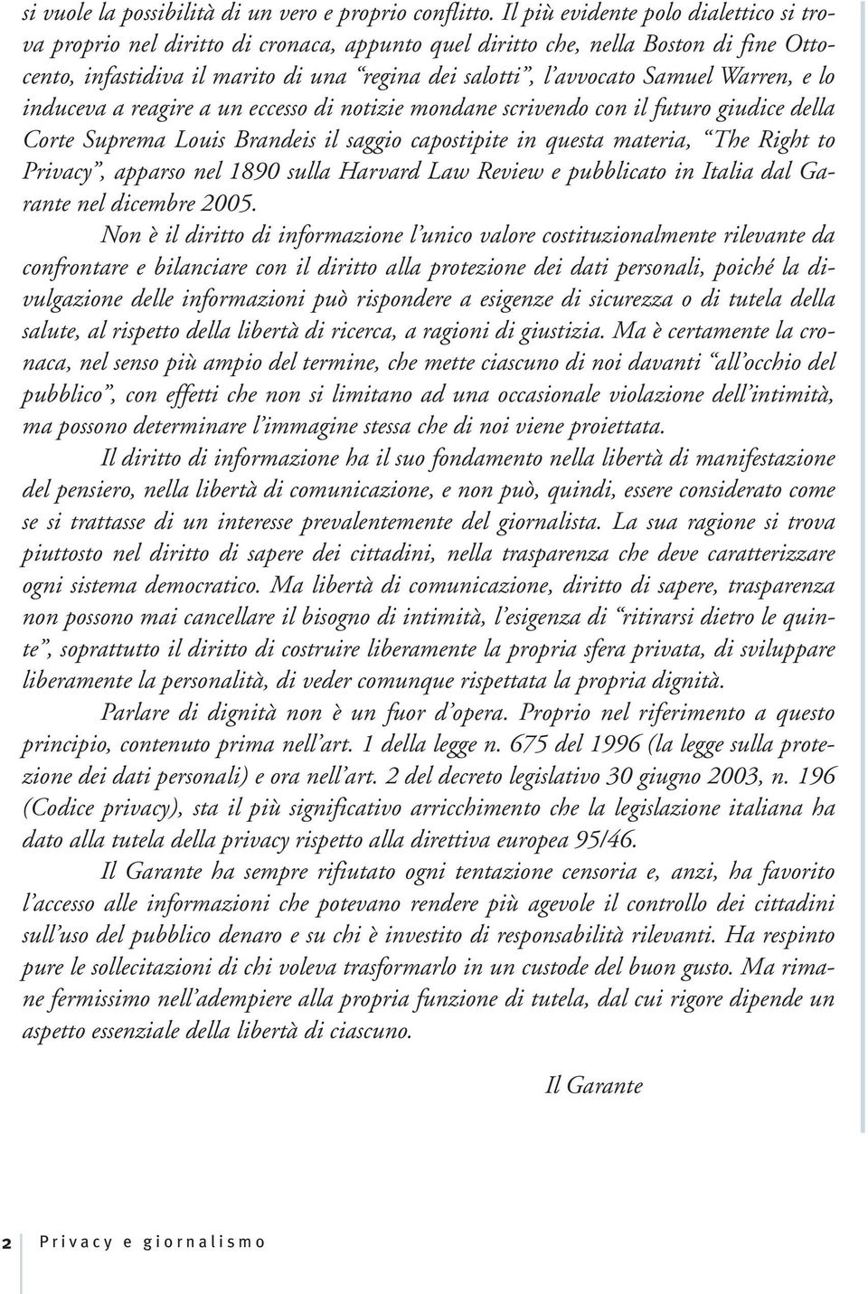 Warren, e lo induceva a reagire a un eccesso di notizie mondane scrivendo con il futuro giudice della Corte Suprema Louis Brandeis il saggio capostipite in questa materia, The Right to Privacy,