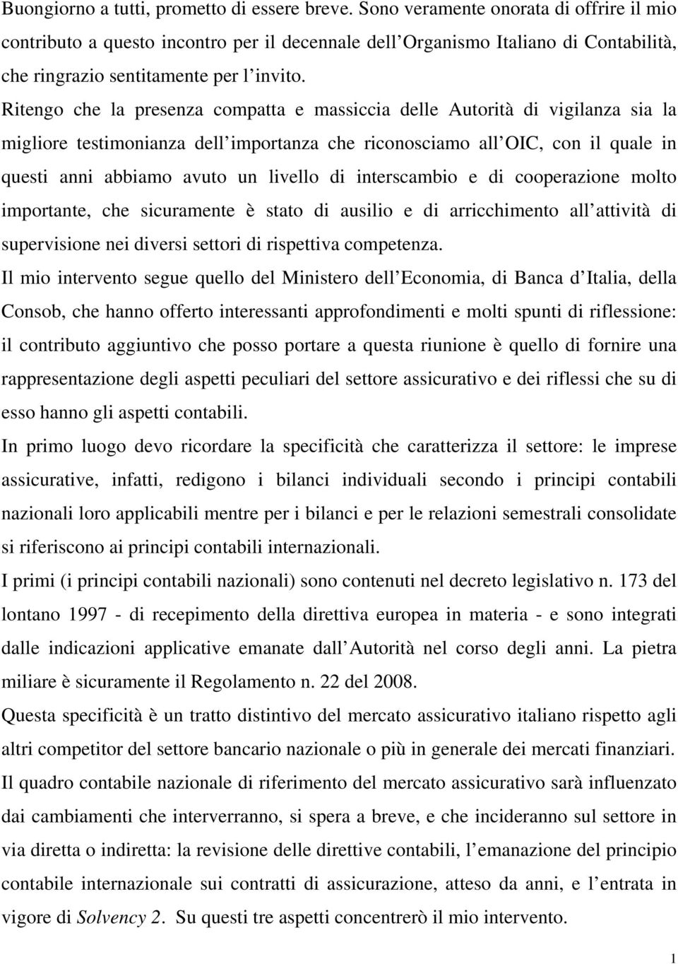 Ritengo che la presenza compatta e massiccia delle Autorità di vigilanza sia la migliore testimonianza dell importanza che riconosciamo all OIC, con il quale in questi anni abbiamo avuto un livello