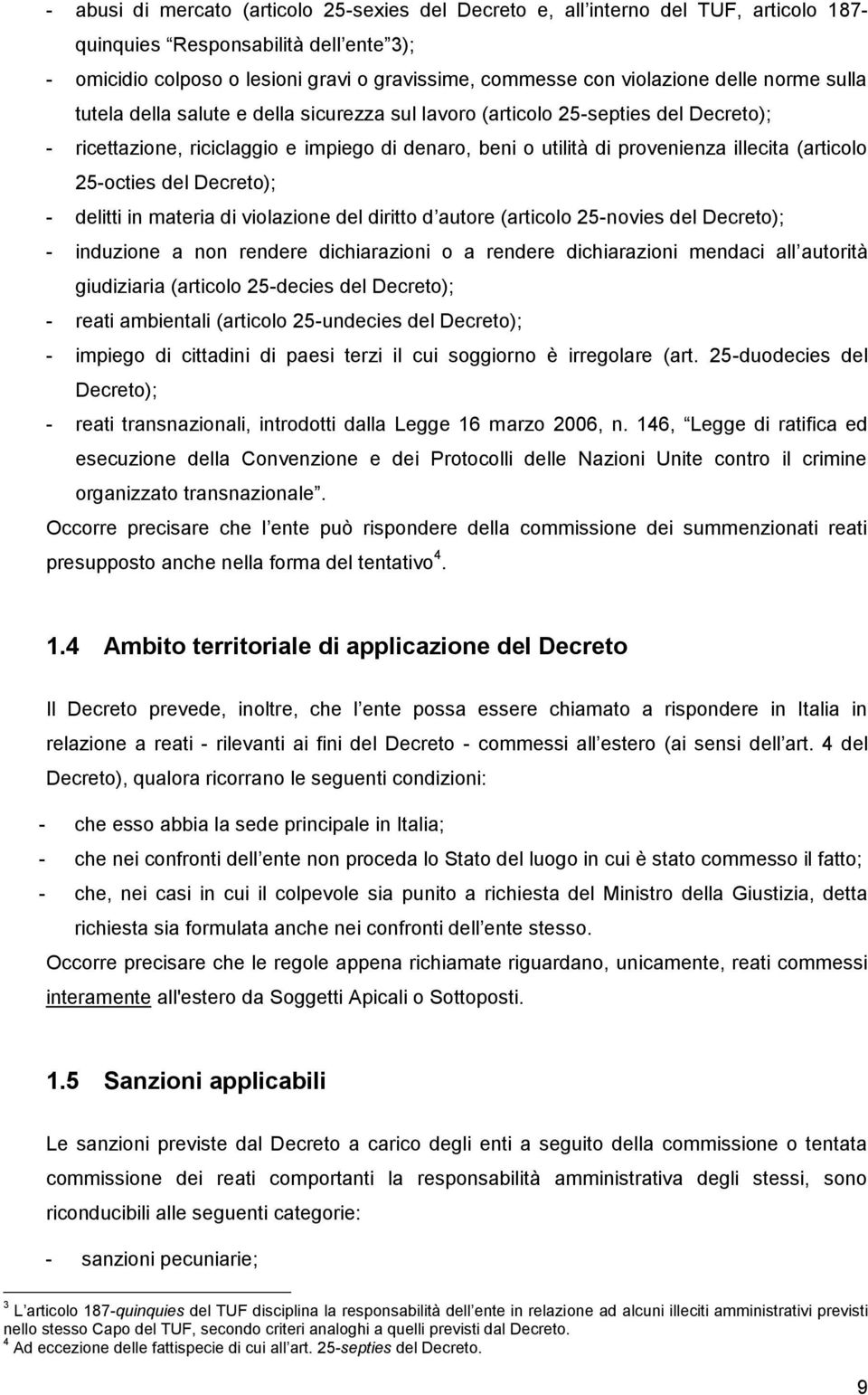 illecita (articolo 25-octies del Decreto); - delitti in materia di violazione del diritto d autore (articolo 25-novies del Decreto); - induzione a non rendere dichiarazioni o a rendere dichiarazioni