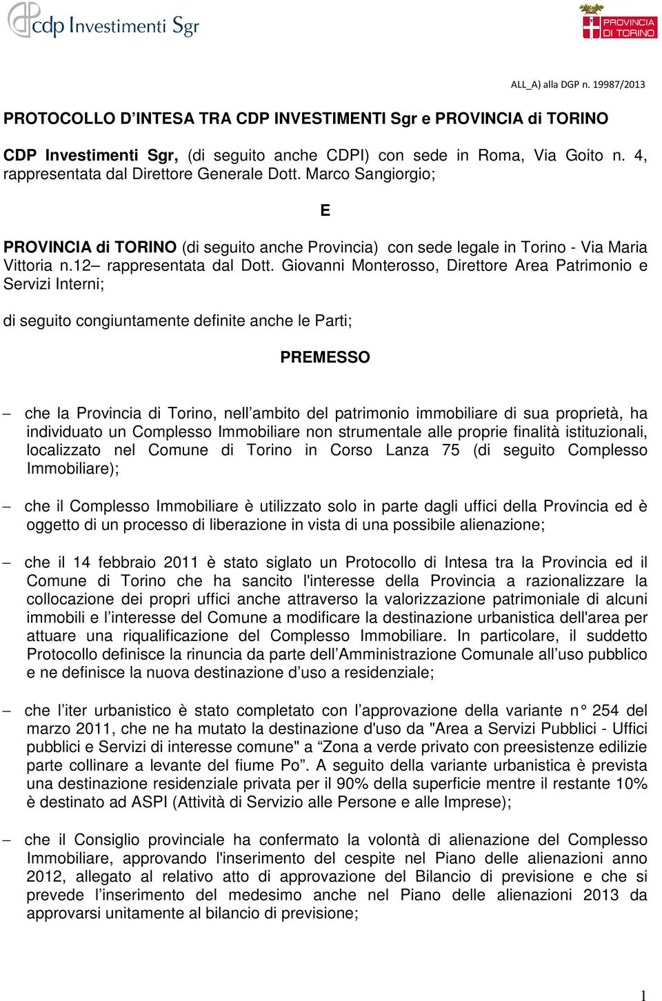 Giovanni Monterosso, Direttore Area Patrimonio e Servizi Interni; di seguito congiuntamente definite anche le Parti; PREMESSO che la Provincia di Torino, nell ambito del patrimonio immobiliare di sua