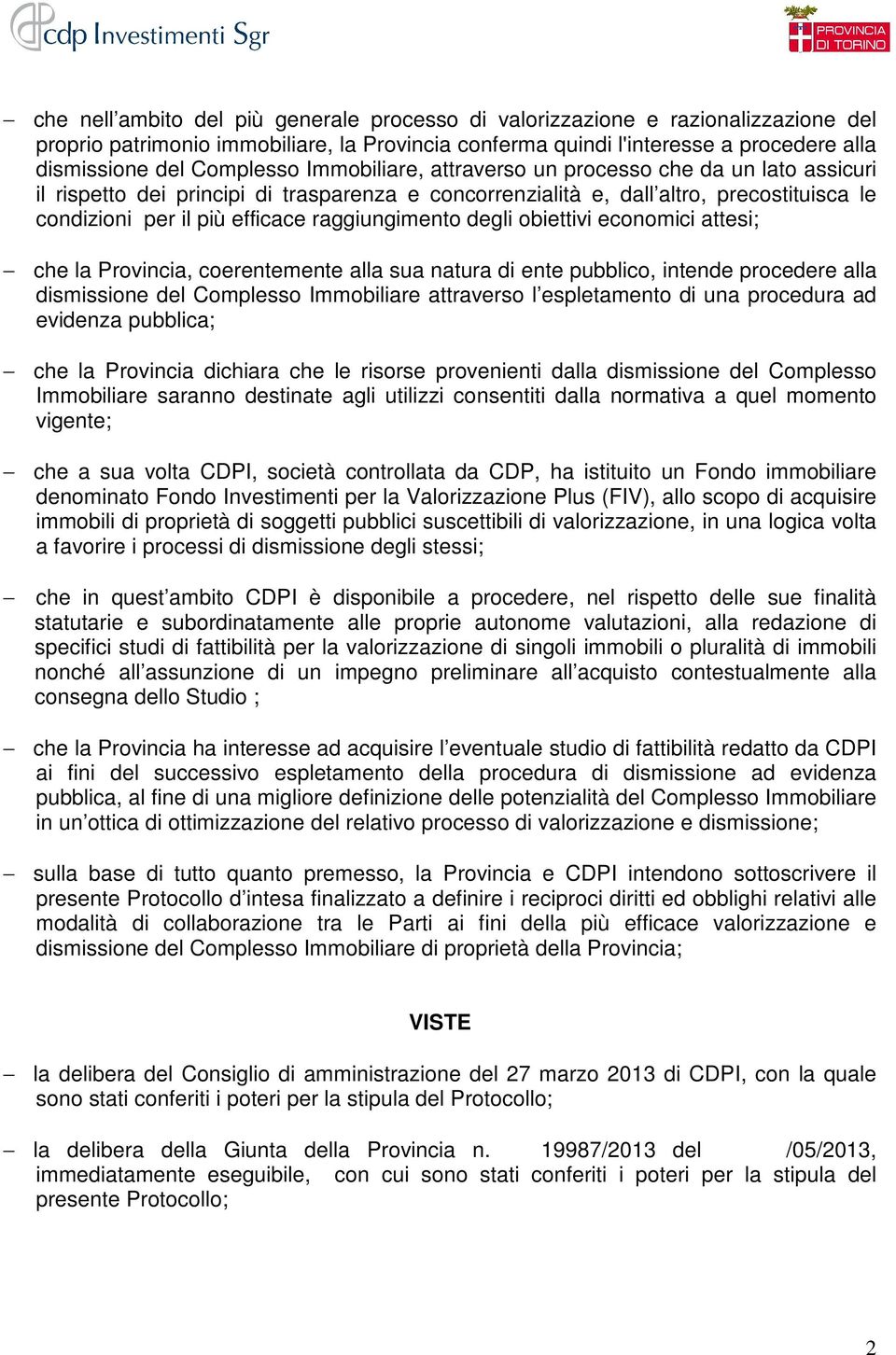 degli obiettivi economici attesi; che la Provincia, coerentemente alla sua natura di ente pubblico, intende procedere alla dismissione del Complesso Immobiliare attraverso l espletamento di una