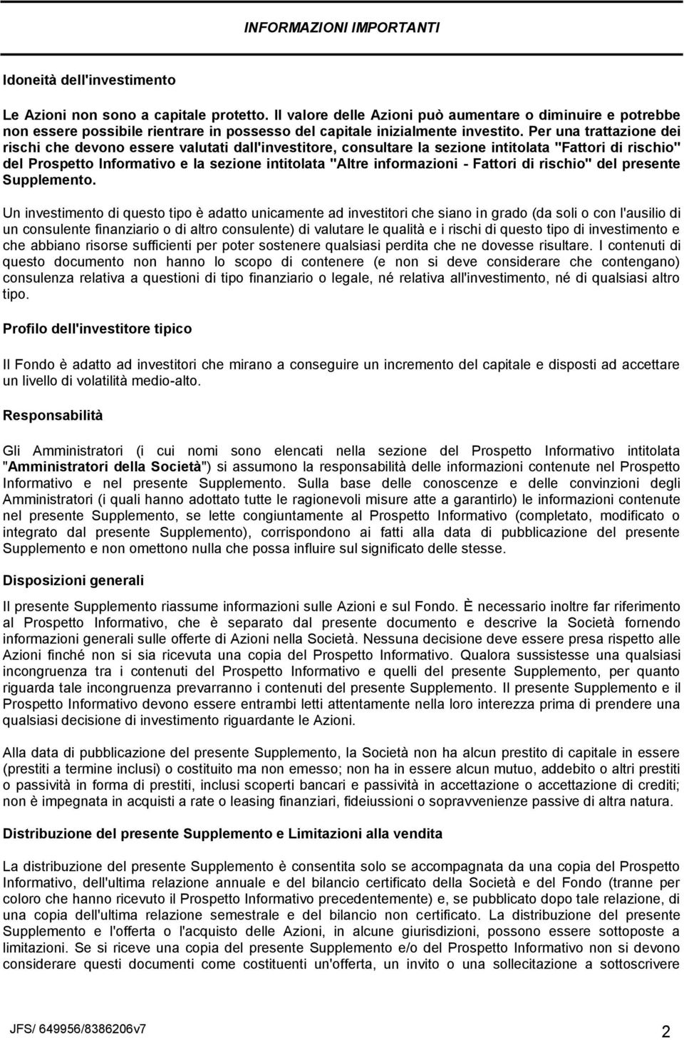 Per una trattazione dei rischi che devono essere valutati dall'investitore, consultare la sezione intitolata "Fattori di rischio" del Prospetto Informativo e la sezione intitolata "Altre informazioni