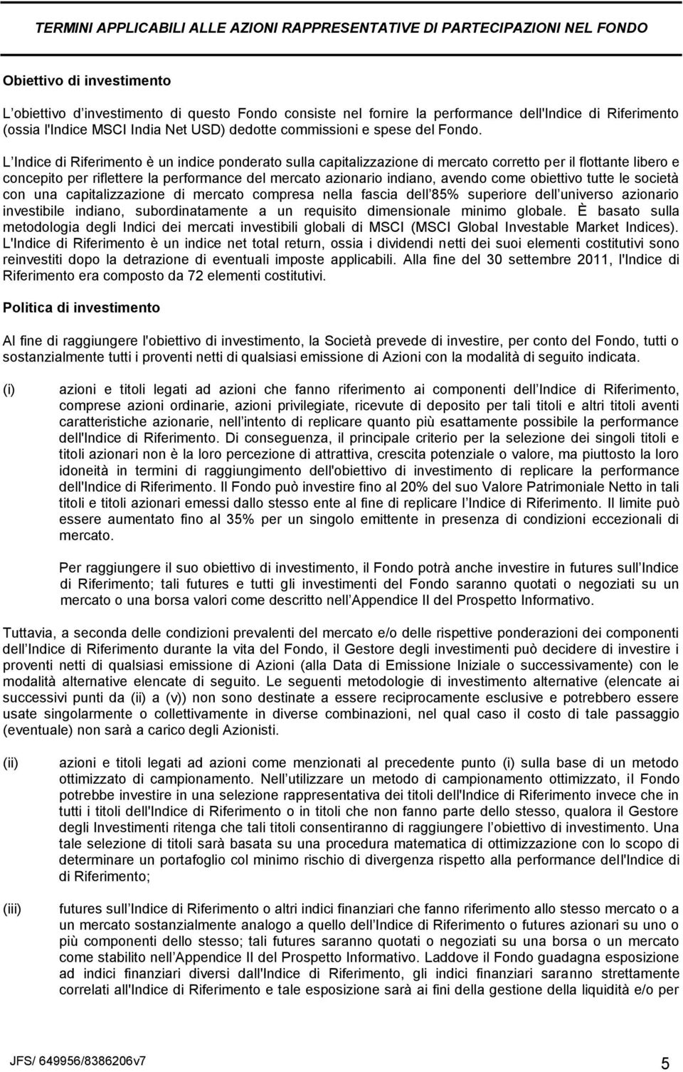 L Indice di Riferimento è un indice ponderato sulla capitalizzazione di mercato corretto per il flottante libero e concepito per riflettere la performance del mercato azionario indiano, avendo come