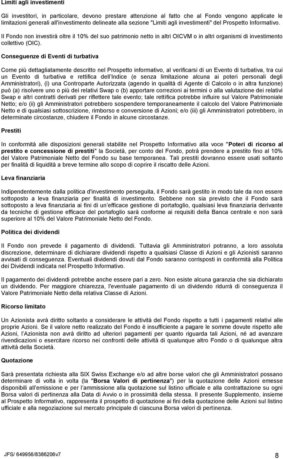 Conseguenze di Eventi di turbativa Come più dettagliatamente descritto nel Prospetto informativo, al verificarsi di un Evento di turbativa, tra cui un Evento di turbativa e rettifica dell Indice (e