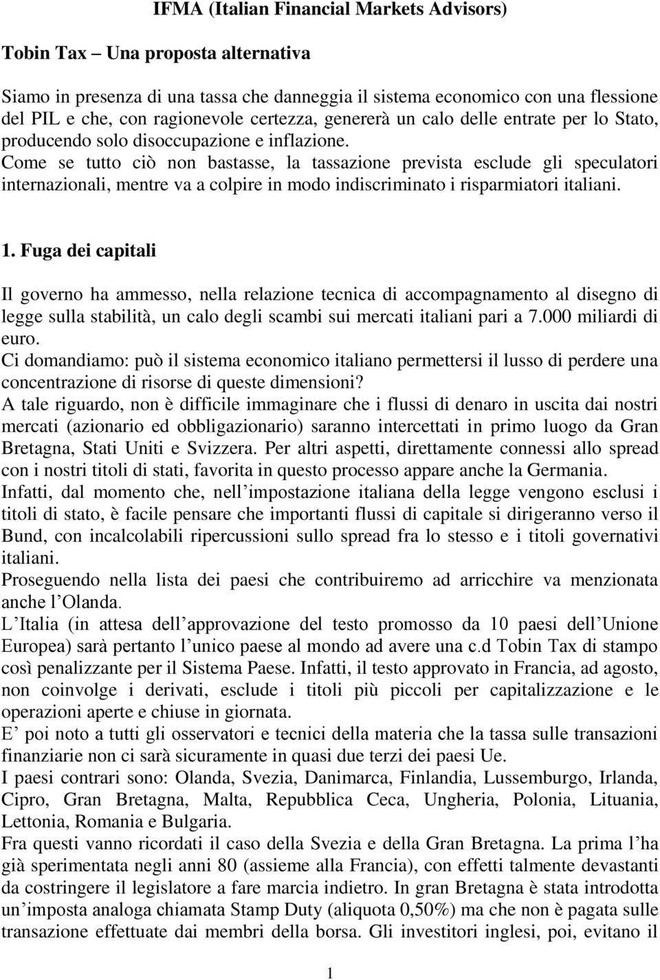 Come se tutto ciò non bastasse, la tassazione prevista esclude gli speculatori internazionali, mentre va a colpire in modo indiscriminato i risparmiatori italiani. 1.