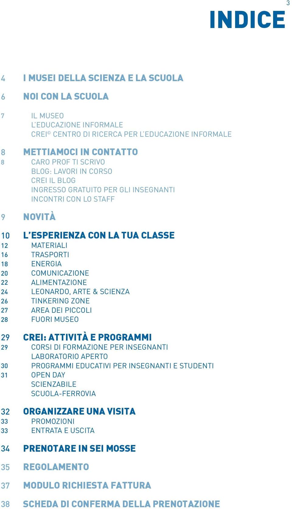 MATERIALI TRASPORTI ENERGIA COMUNICAZIONE ALIMENTAZIONE LEONARDO, ARTE & SCIENZA TINKERING ZONE AREA DEI PICCOLI FUORI MUSEO CREI: ATTIVITÀ E PROGRAMMI CORSI DI FORMAZIONE PER INSEGNANTI LABORATORIO