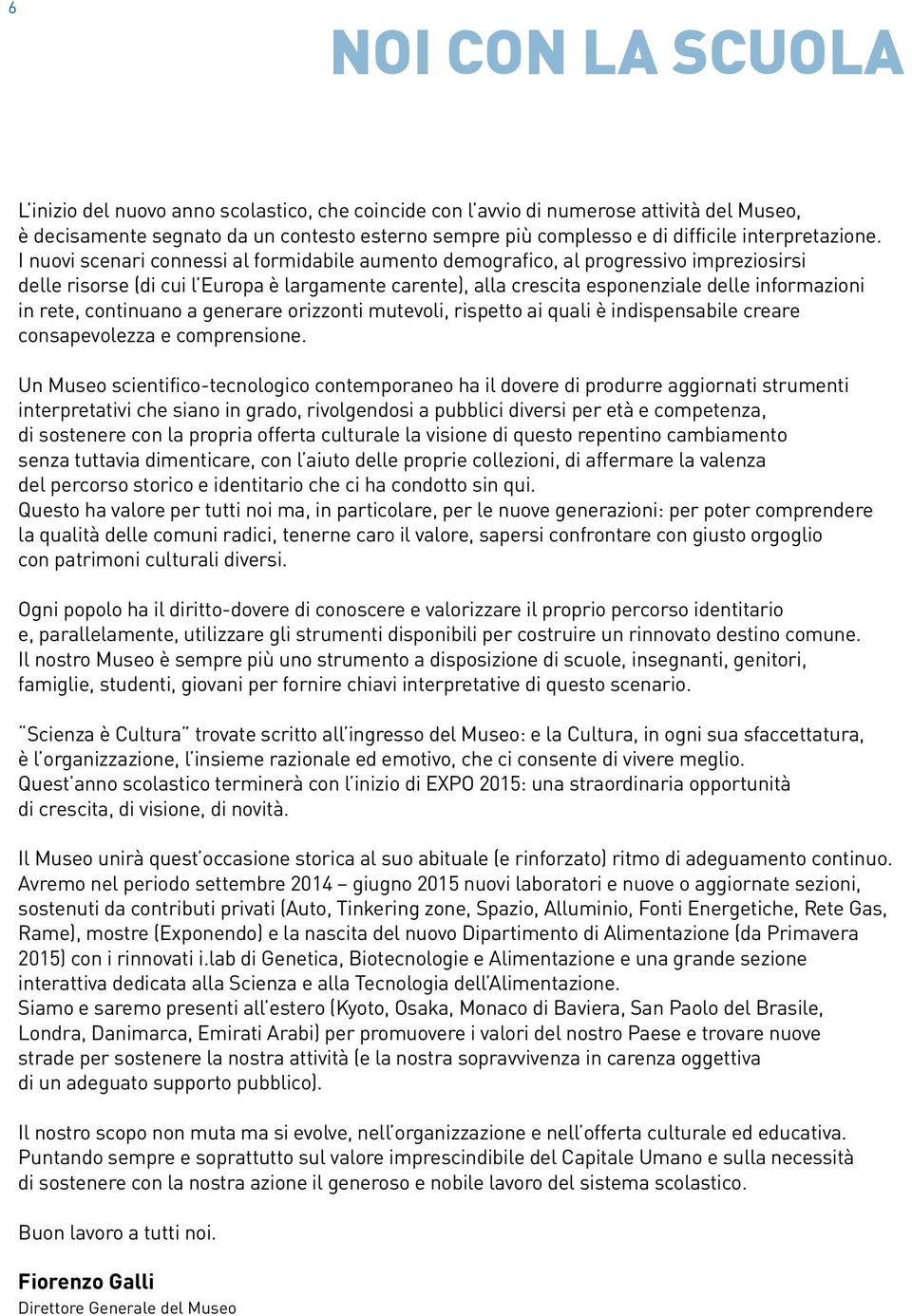 I nuovi scenari connessi al formidabile aumento demografico, al progressivo impreziosirsi delle risorse (di cui l Europa è largamente carente), alla crescita esponenziale delle informazioni in rete,