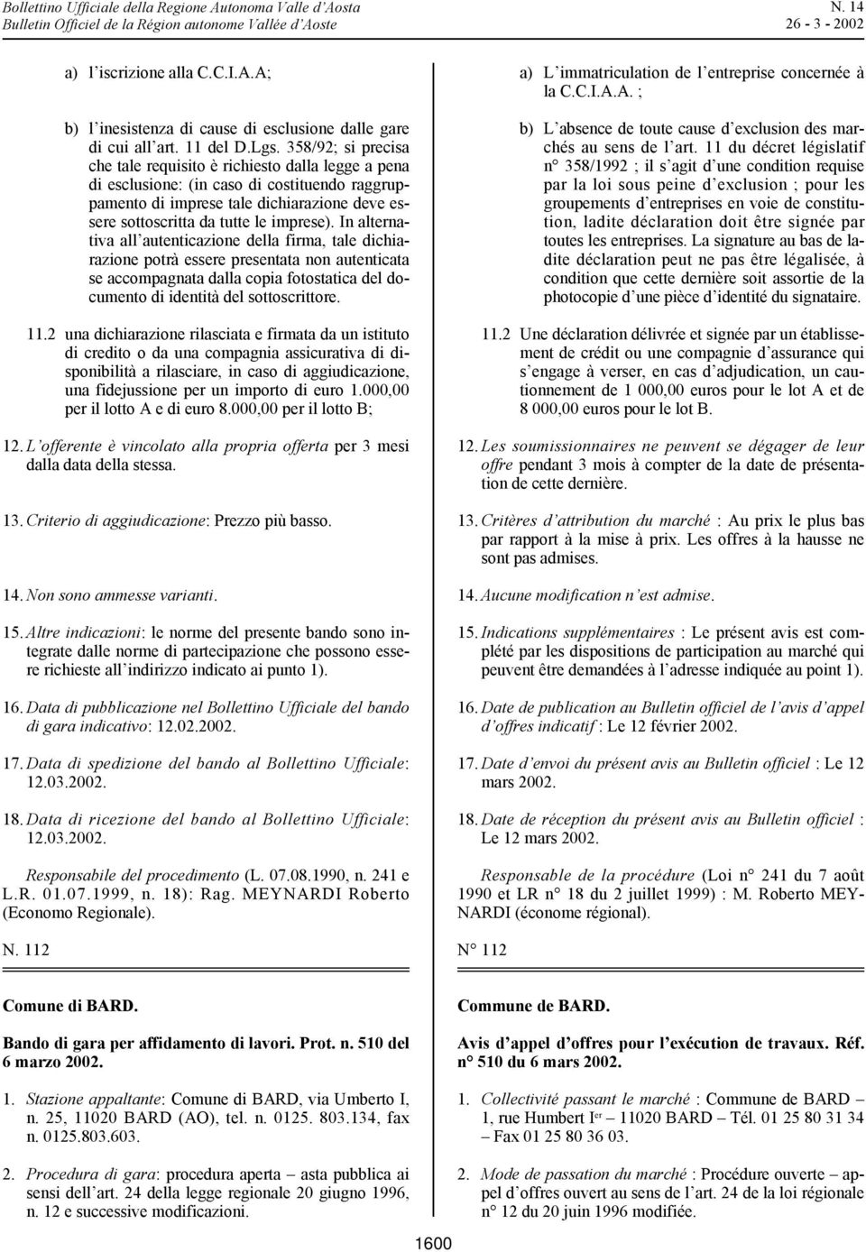 In alternativa all autenticazione della firma, tale dichiarazione potrà essere presentata non autenticata se accompagnata dalla copia fotostatica del documento di identità del sottoscrittore. 11.