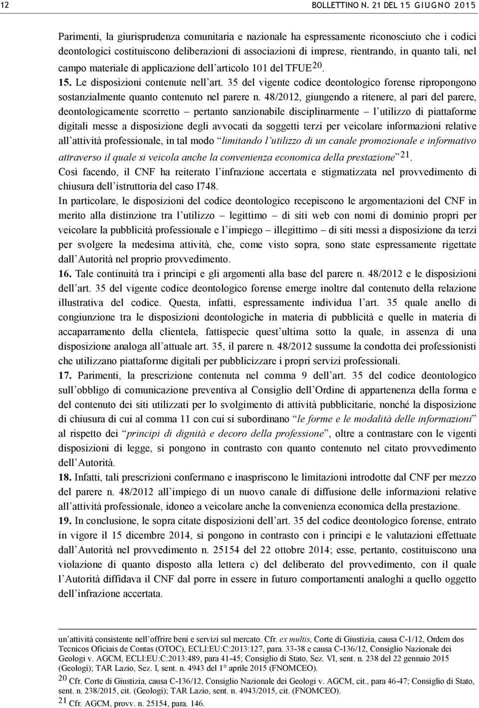 in quanto tali, nel campo materiale di applicazione dell articolo 101 del TFUE 20. 15. Le disposizioni contenute nell art.