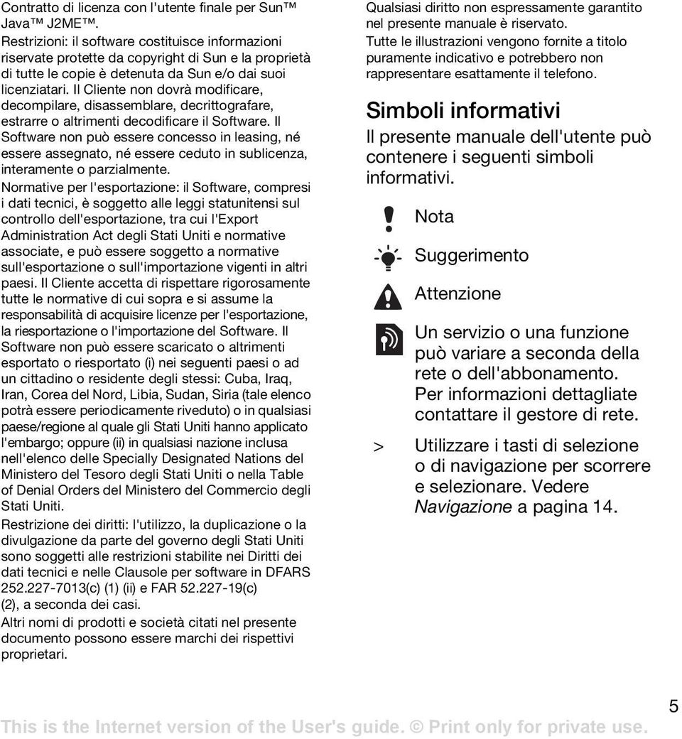 Il Cliente non dovrà modificare, decompilare, disassemblare, decrittografare, estrarre o altrimenti decodificare il Software.