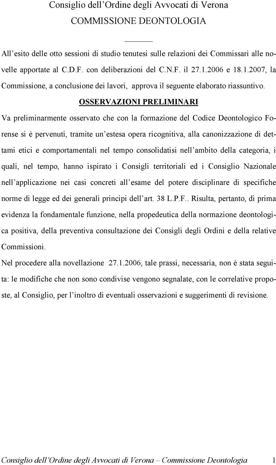 OSSERVAZIONI PRELIMINARI Va preliminarmente osservato che con la formazione del Codice Deontologico Forense si è pervenuti, tramite un estesa opera ricognitiva, alla canonizzazione di dettami etici e