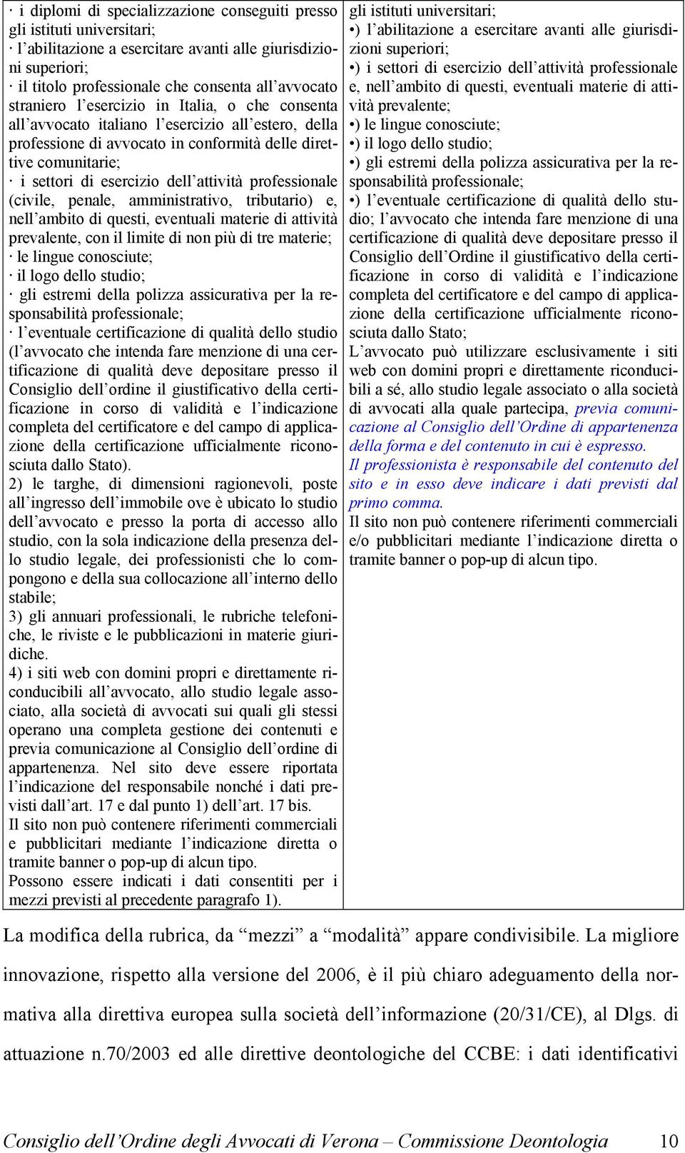 professionale (civile, penale, amministrativo, tributario) e, nell ambito di questi, eventuali materie di attività prevalente, con il limite di non più di tre materie; le lingue conosciute; il logo