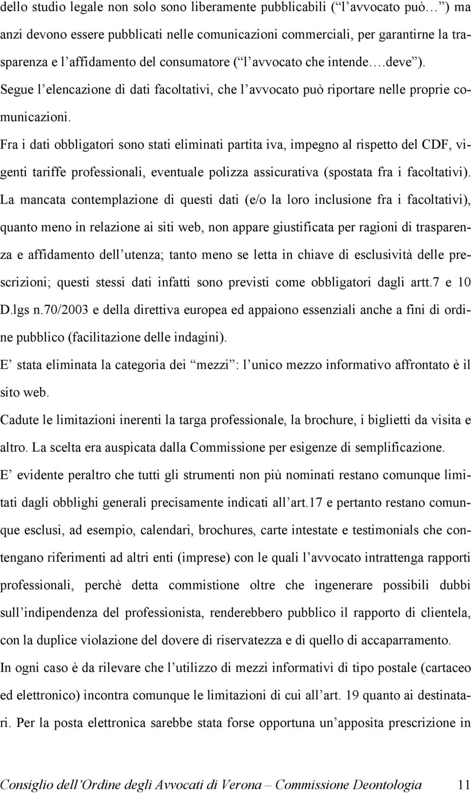 Fra i dati obbligatori sono stati eliminati partita iva, impegno al rispetto del CDF, vigenti tariffe professionali, eventuale polizza assicurativa (spostata fra i facoltativi).