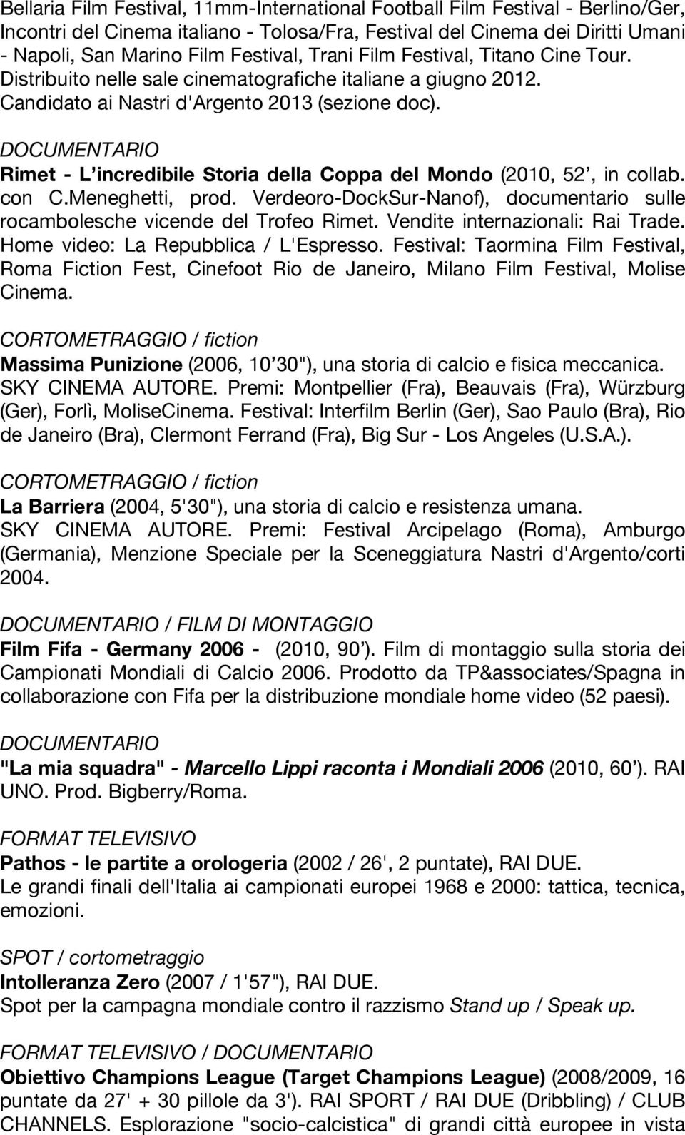 Rimet - L incredibile Storia della Coppa del Mondo (2010, 52, in collab. con C.Meneghetti, prod. Verdeoro-DockSur-Nanof), documentario sulle rocambolesche vicende del Trofeo Rimet.