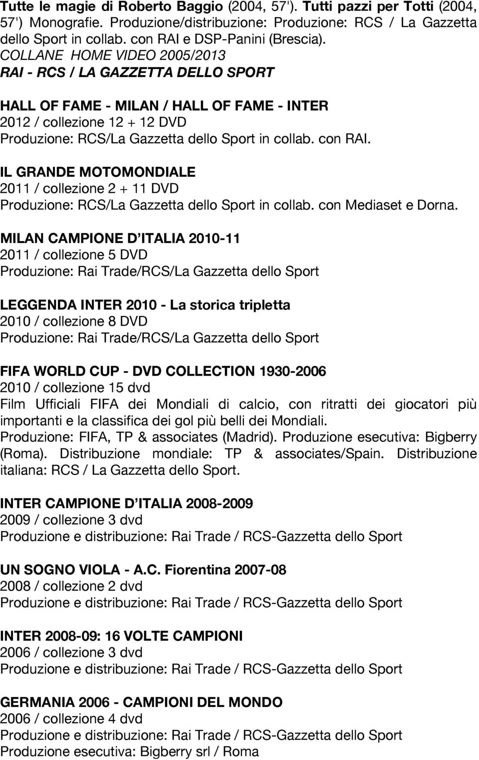 COLLANE HOME VIDEO 2005/2013 RAI - RCS / LA GAZZETTA DELLO SPORT HALL OF FAME - MILAN / HALL OF FAME - INTER 2012 / collezione 12 + 12 DVD Produzione: RCS/La Gazzetta dello Sport in collab. con RAI.