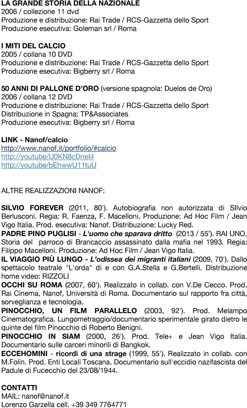 it/portfolio/#calcio http://youtube/u0kn8cdnei4 http://youtube/behwwu11tuu ALTRE REALIZZAZIONI NANOF: SILVIO FOREVER (2011, 80'). Autobiografia non autorizzata di SIlvio Berlusconi. Regia: R.