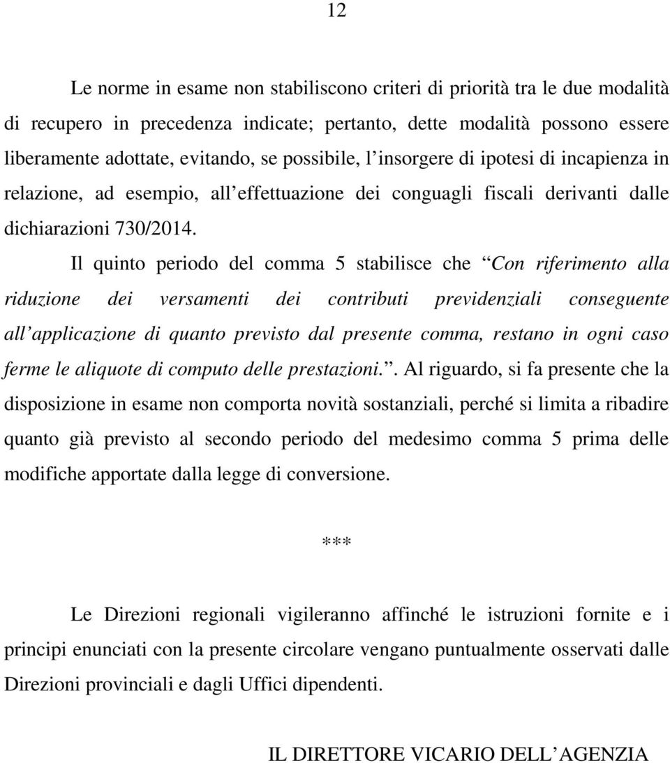 Il quinto periodo del comma 5 stabilisce che Con alla riduzione dei versamenti dei contributi previdenziali conseguente all applicazione di quanto previsto dal presente comma, restano in ogni caso