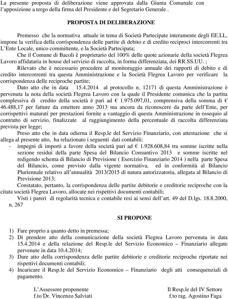 impone la verifica della corrispondenza delle partite di debito e di credito reciproci intercorrenti tra L Ente Locale, unico committente, e la Società Partecipata; Che il Comune di Bacoli è