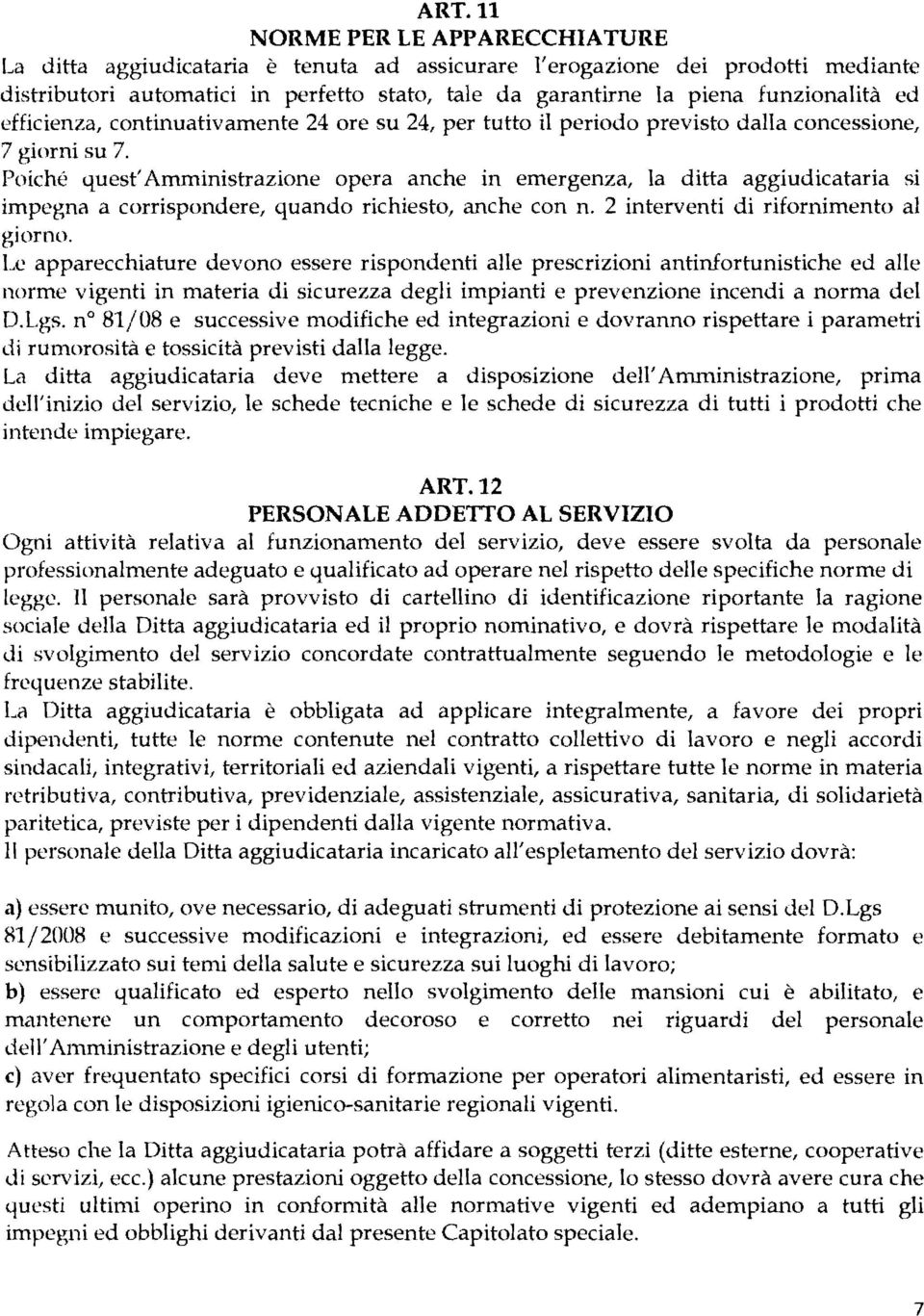 Poiche quest'amministrazione opera anche in emergenza, la ditta aggiudicataria si impegna a corrispondere, quando richiesto, anche con n. 2 interventi di rifornimento al giorno.