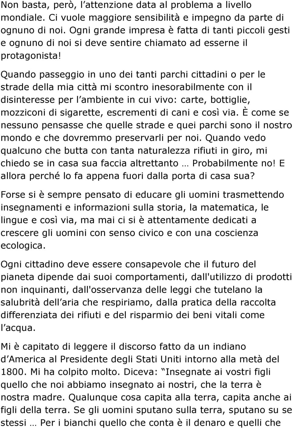 Quando passeggio in uno dei tanti parchi cittadini o per le strade della mia città mi scontro inesorabilmente con il disinteresse per l ambiente in cui vivo: carte, bottiglie, mozziconi di sigarette,