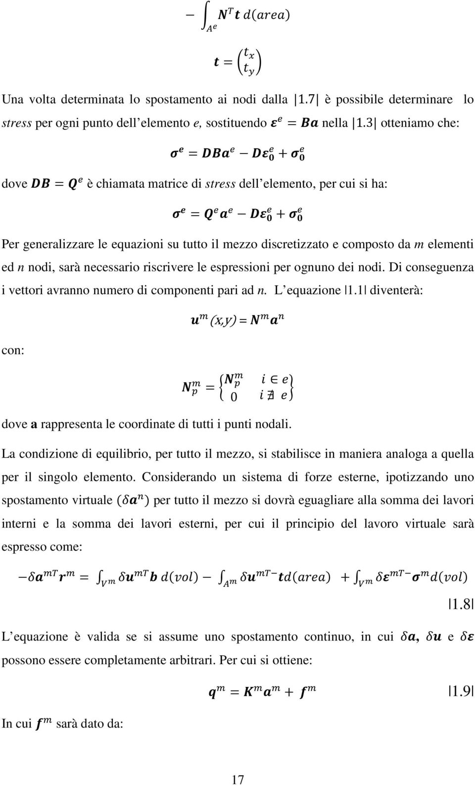 discretizzato e composto da m elementi ed n nodi, sarà necessario riscrivere le espressioni per ognuno dei nodi. Di conseguenza i vettori avranno numero di componenti pari ad n. L equazione 1.