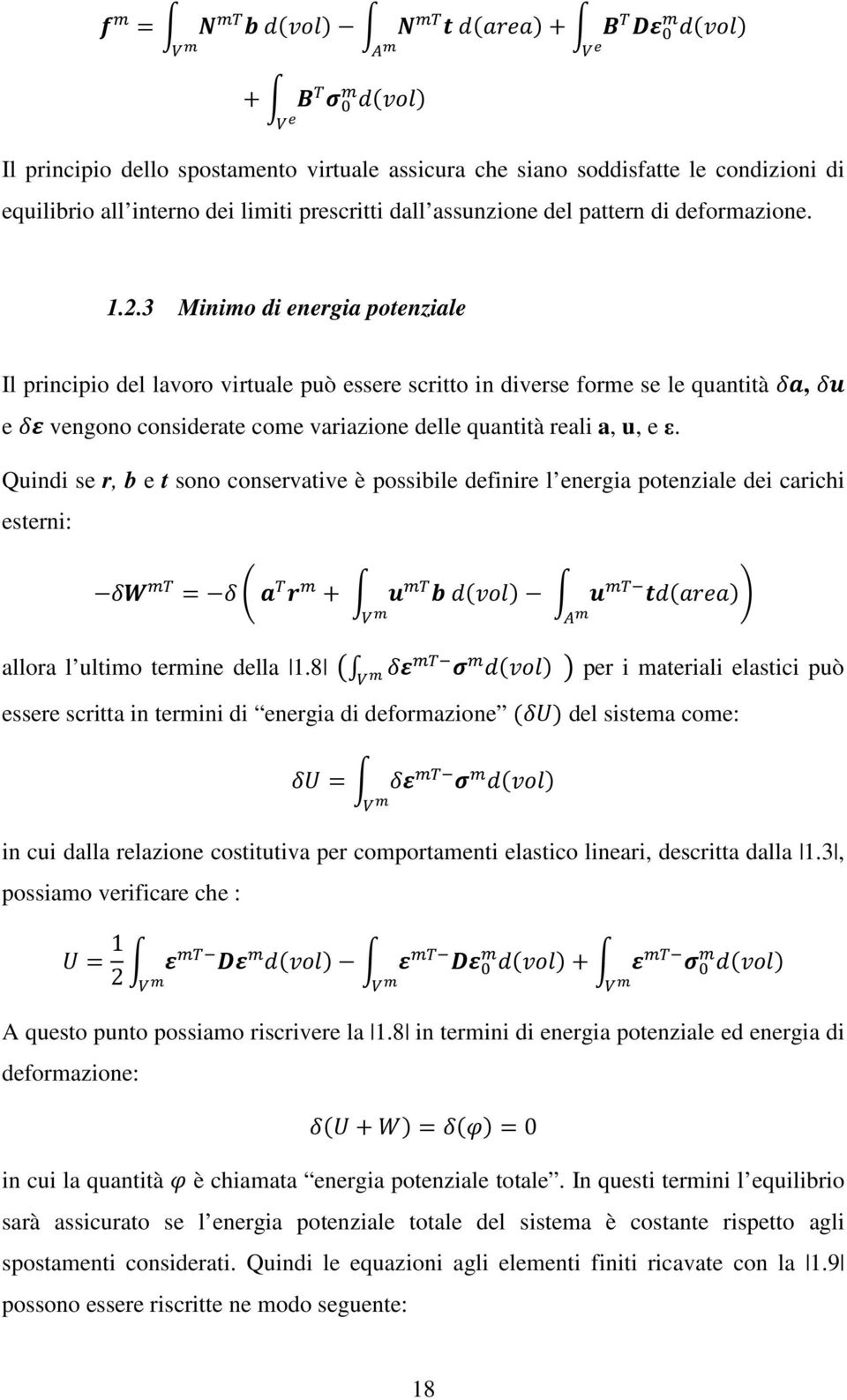 3 Minimo di energia potenziale Il principio del lavoro virtuale può essere scritto in diverse forme se le quantità δa, δu e δε vengono considerate come variazione delle quantità reali a, u, e ε.