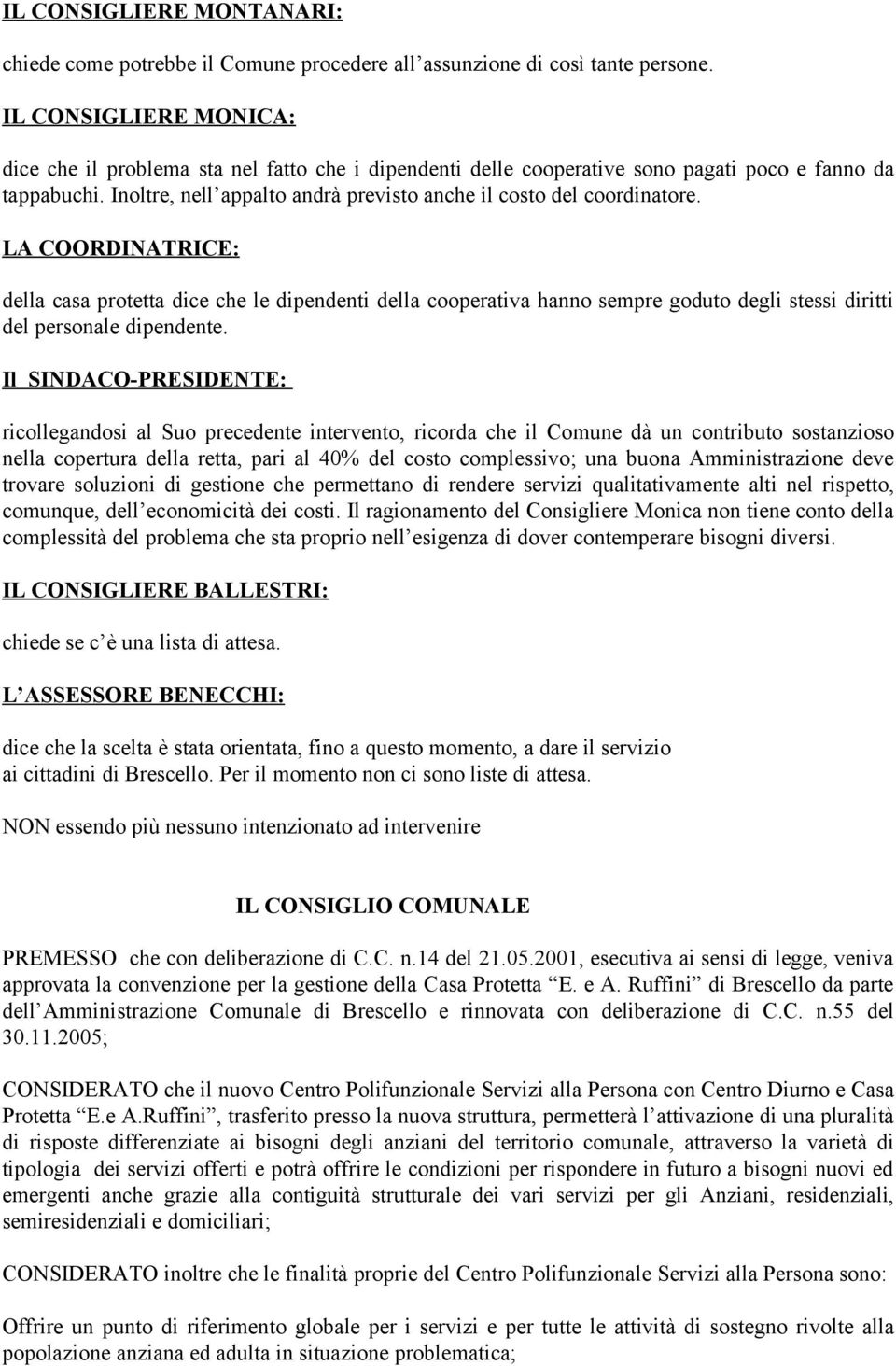 Inoltre, nell appalto andrà previsto anche il costo del coordinatore. della casa protetta dice che le dipendenti della cooperativa hanno sempre goduto degli stessi diritti del personale dipendente.