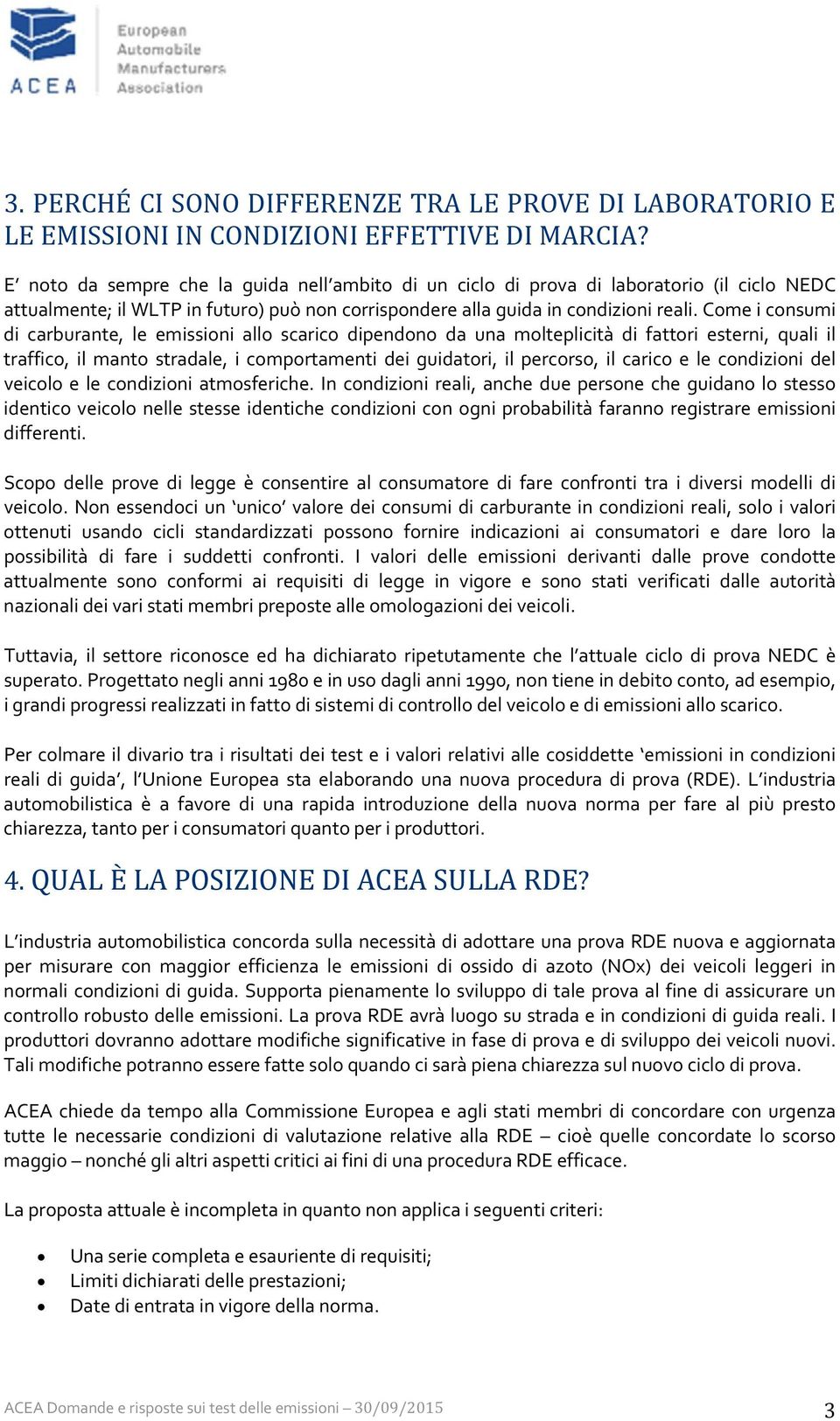 Come i consumi di carburante, le emissioni allo scarico dipendono da una molteplicità di fattori esterni, quali il traffico, il manto stradale, i comportamenti dei guidatori, il percorso, il carico e