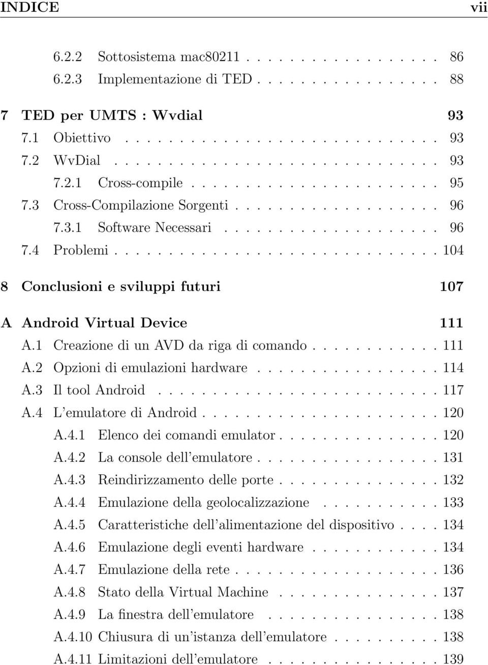 ............................. 104 8 Conclusioni e sviluppi futuri 107 A Android Virtual Device 111 A.1 Creazione di un AVD da riga di comando............ 111 A.2 Opzioni di emulazioni hardware................. 114 A.