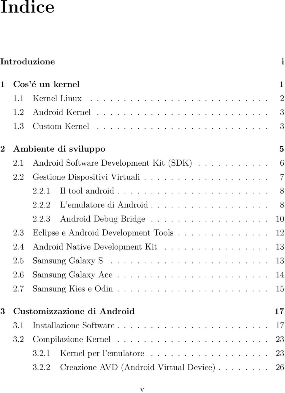 ................. 10 2.3 Eclipse e Android Development Tools.............. 12 2.4 Android Native Development Kit................ 13 2.5 Samsung Galaxy S........................ 13 2.6 Samsung Galaxy Ace.