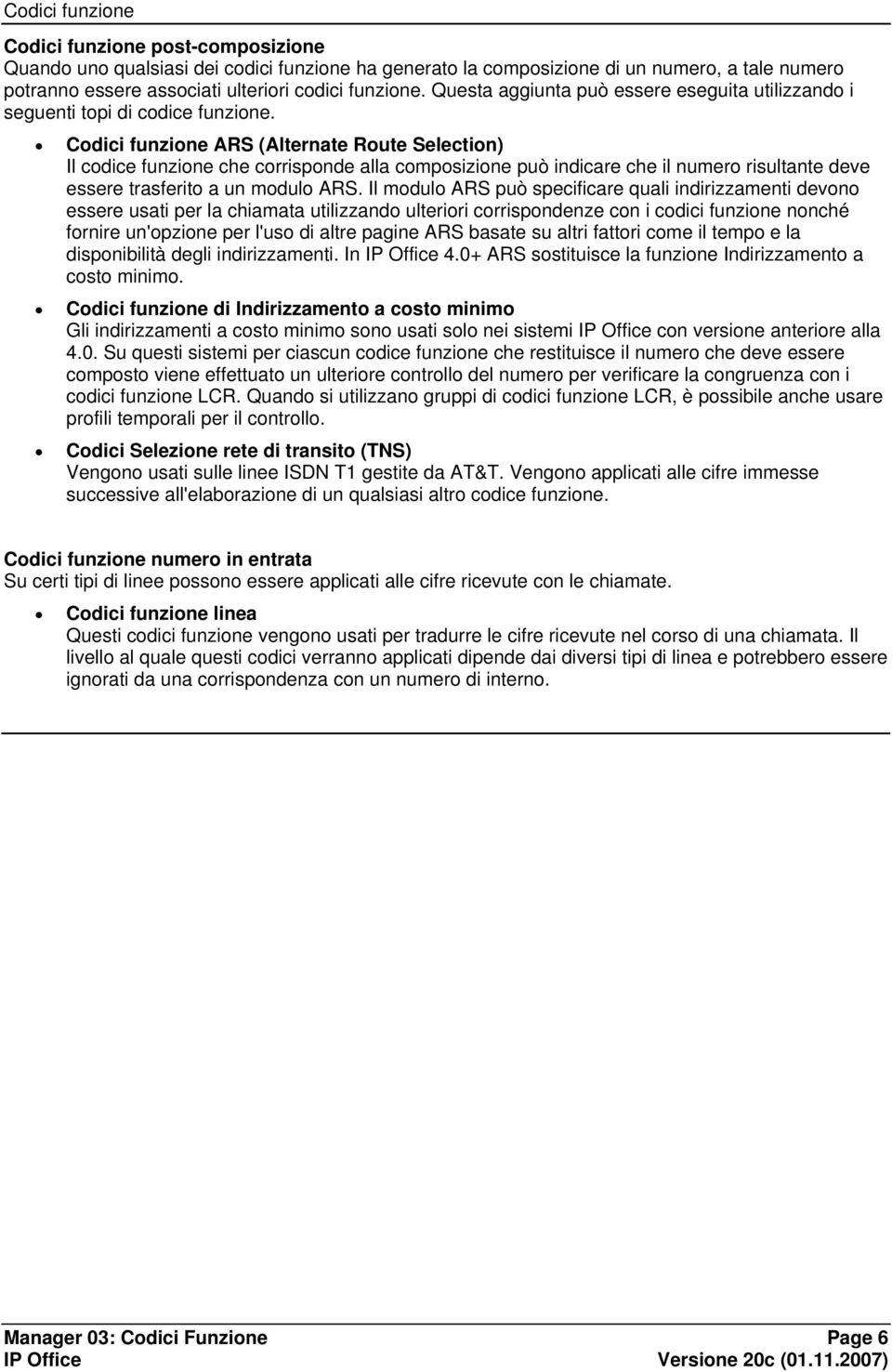 Codici funzione ARS (Alternate Route Selection) Il codice funzione che corrisponde alla composizione può indicare che il numero risultante deve essere trasferito a un modulo ARS.