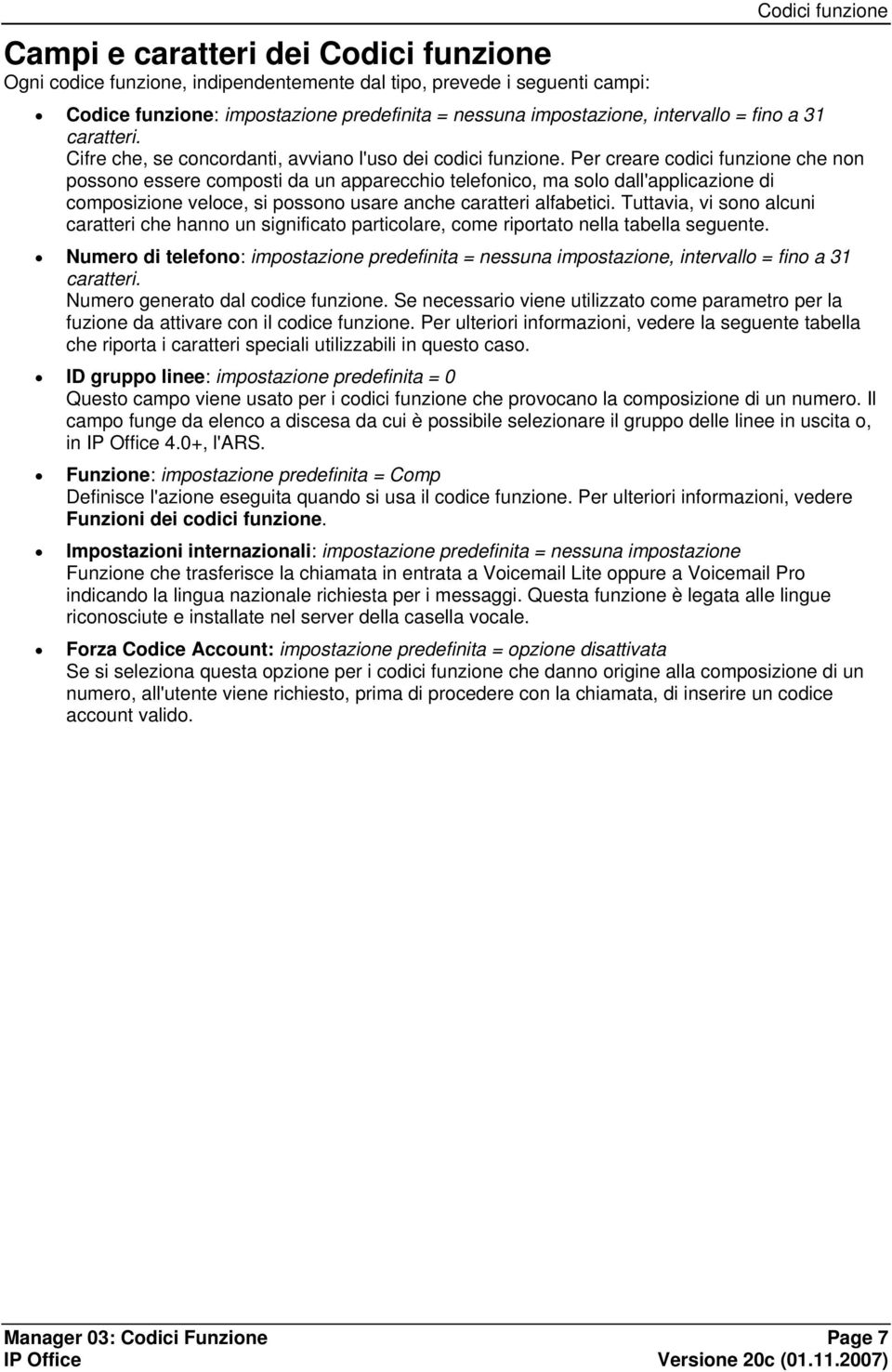 Per creare codici funzione che non possono essere composti da un apparecchio telefonico, ma solo dall'applicazione di composizione veloce, si possono usare anche caratteri alfabetici.