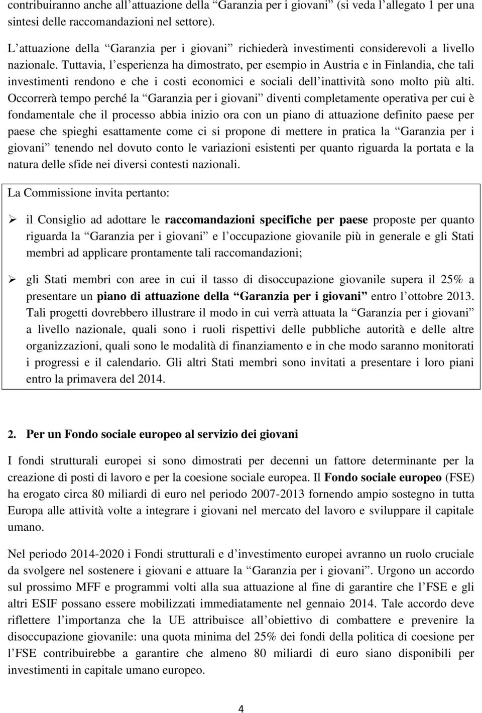 Tuttavia, l esperienza ha dimostrato, per esempio in Austria e in Finlandia, che tali investimenti rendono e che i costi economici e sociali dell inattività sono molto più alti.