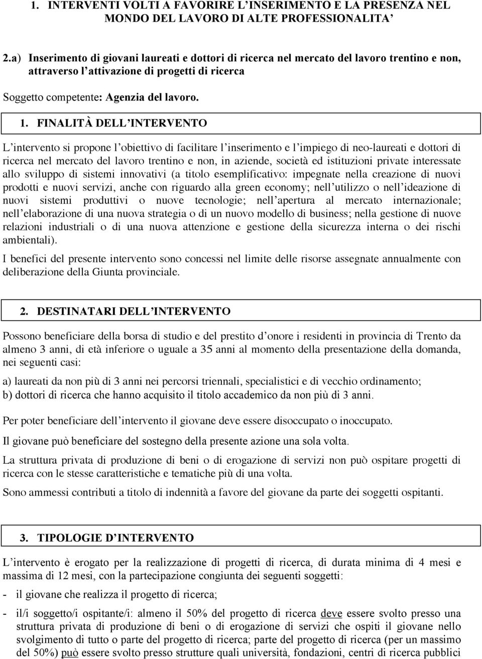 FINALITÀ DELL INTERVENTO L intervento si propone l obiettivo di facilitare l inserimento e l impiego di neo-laureati e dottori di ricerca nel mercato del lavoro trentino e non, in aziende, società ed