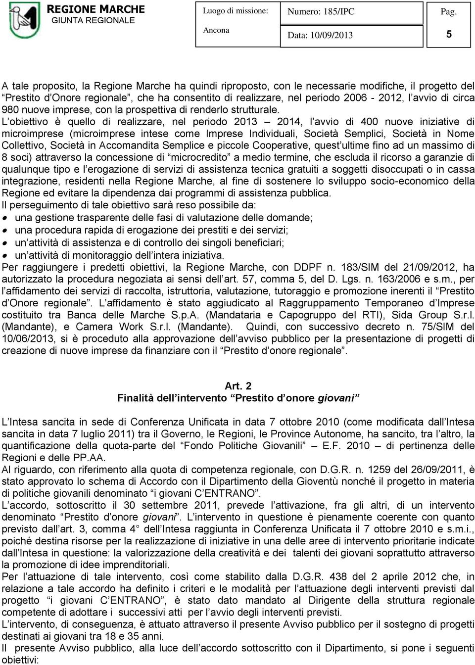 L obiettivo è quello di realizzare, nel periodo 2013 2014, l avvio di 400 nuove iniziative di microimprese (microimprese intese come Imprese Individuali, Società Semplici, Società in Nome Collettivo,