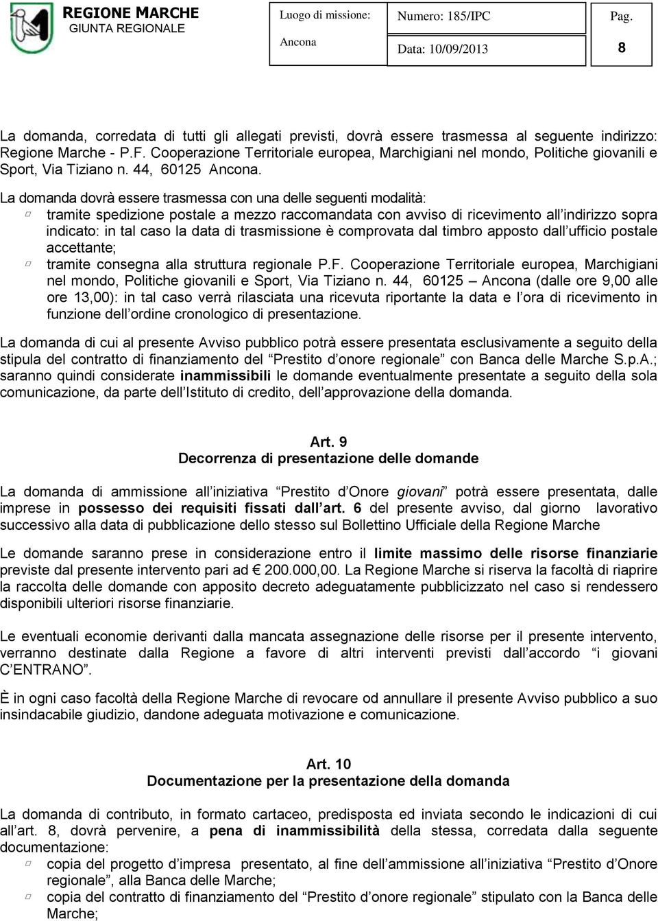 La domanda dovrà essere trasmessa con una delle seguenti modalità: tramite spedizione postale a mezzo raccomandata con avviso di ricevimento all indirizzo sopra indicato: in tal caso la data di