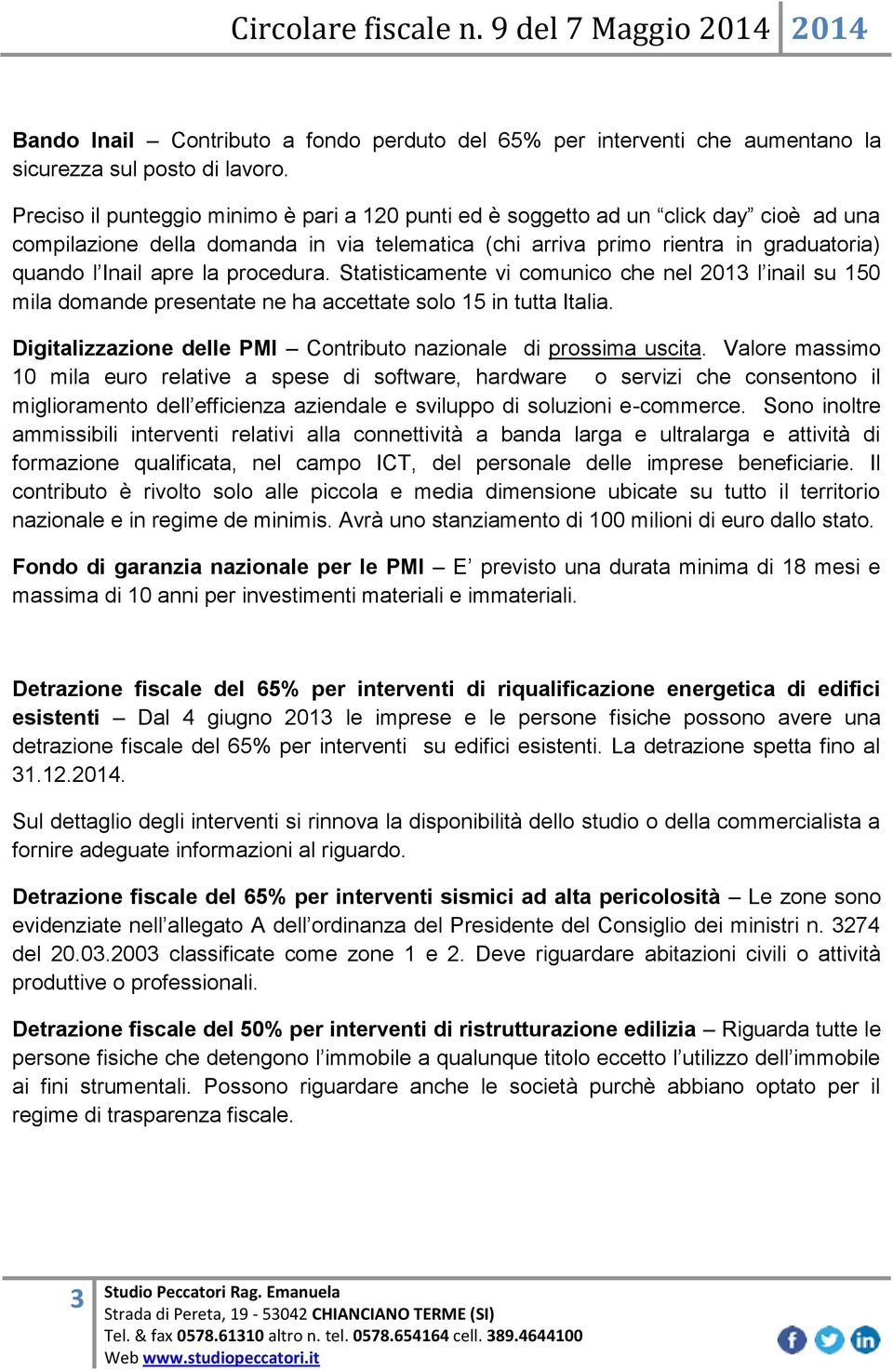 procedura. Statisticamente vi comunico che nel 2013 l inail su 150 mila domande presentate ne ha accettate solo 15 in tutta Italia. Digitalizzazione delle PMI Contributo nazionale di prossima uscita.