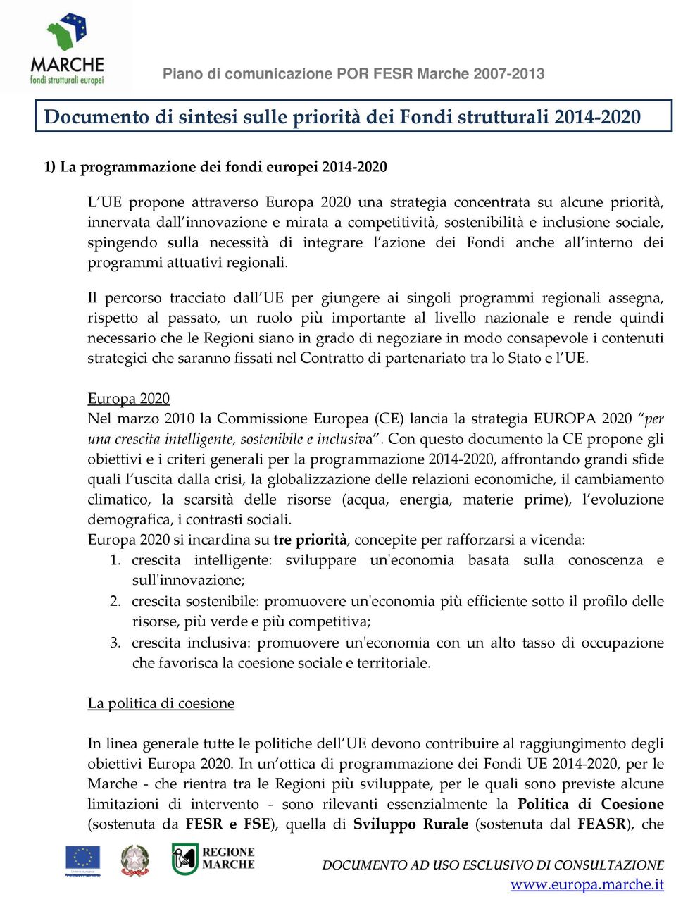 Il percorso tracciato dall UE per giungere ai singoli programmi regionali assegna, rispetto al passato, un ruolo più importante al livello nazionale e rende quindi necessario che le Regioni siano in