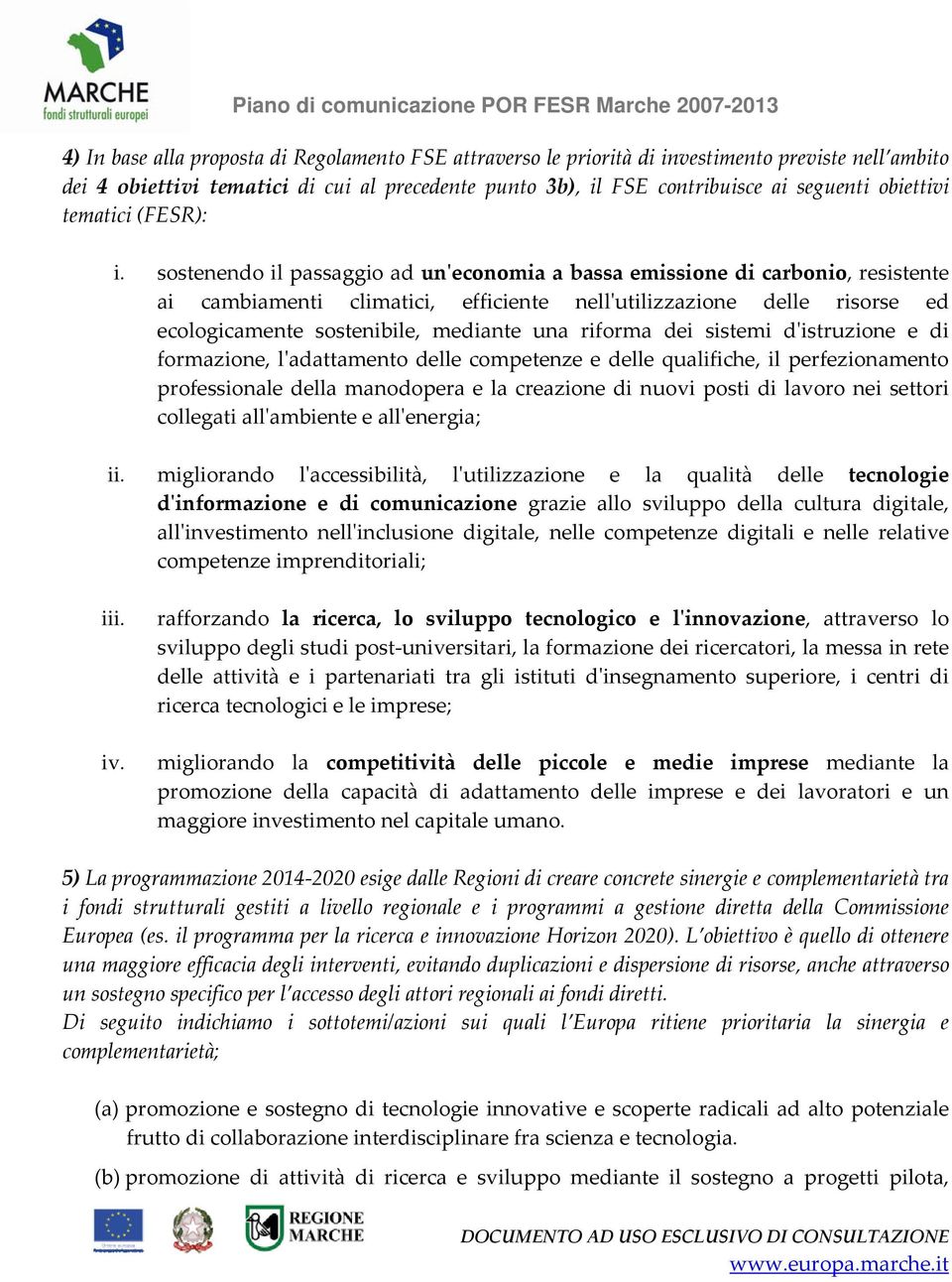 sostenendo il passaggio ad unʹeconomia a bassa emissione di carbonio, resistente ai cambiamenti climatici, efficiente nellʹutilizzazione delle risorse ed ecologicamente sostenibile, mediante una